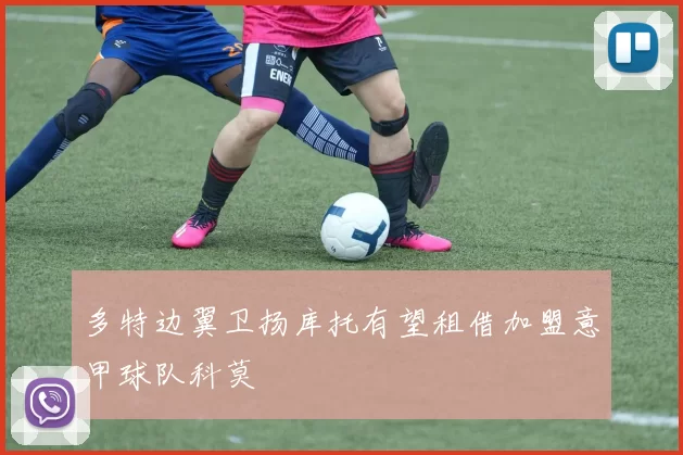 多特边翼卫扬库托有望租借加盟意甲球队科莫