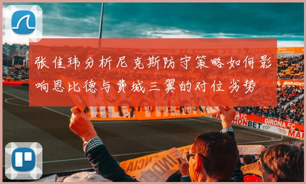 张佳玮分析尼克斯防守策略如何影响恩比德与费城三翼的对位劣势